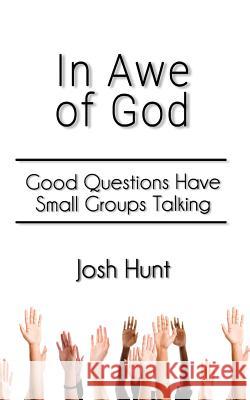 In Awe of God: Good Questions Have Small Groups Talking Josh Hunt 9781502717009 Createspace - książka