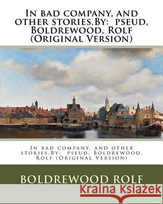 In bad company, and other stories.By: pseud, Boldrewood, Rolf (Original Version) Rolf, Boldrewood 9781537509648 Createspace Independent Publishing Platform - książka