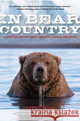 In Bear Country: Adventures among North America's Largest Predators MacDonald, Jake 9780762770533 Lyons Press - książka