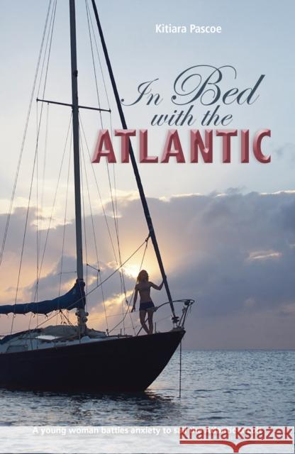 In Bed with the Atlantic: A Young Woman Battle Anxiety to Sail the Atlantic Circuit Pascoe, Kitiara 9781912177165 Fernhurst Books - książka