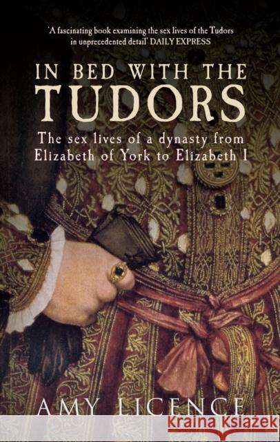 In Bed with the Tudors: The Sex Lives of a Dynasty from Elizabeth of York to Elizabeth I Amy Licence 9781445614755 Amberley Publishing - książka