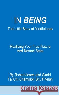 In Being: The Little Book of Mindfulness - Realising Your True Nature and Natural State Robert Jones Sifu Phelan Vicky McLelland 9781514120309 Createspace - książka