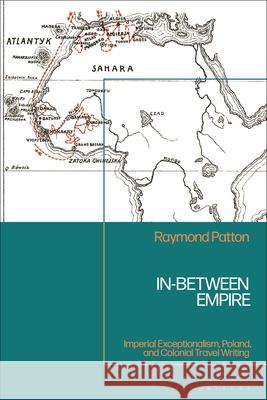 In-Between Empire: Imperial Exceptionalism, Poland, and Colonial Travel Writing Raymond Patton 9781350498679 Bloomsbury Academic - książka
