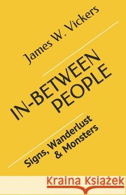 In-Between People: Signs, Wanderlust & Monsters James W. Vickers 9781689460811 Independently Published - książka