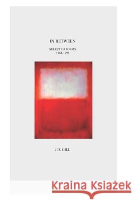 IN BETWEEN Selected Poems 1962 to 1996 Gill, J. D. 9781518692017 Createspace - książka