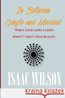 In Between Single and Married: When your reality doesn't meet your expectation Wilson, Isaac 9781519421968 Createspace Independent Publishing Platform - książka