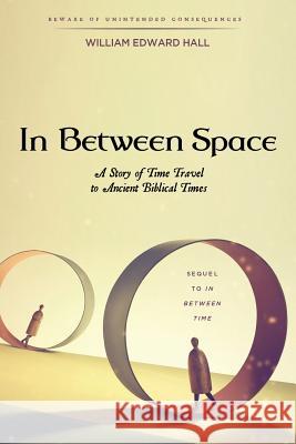 In Between Space: A Story of Time Travel to Ancient Biblical Times William Edward Hall 9781505371734 Createspace - książka