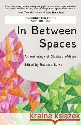In Between Spaces: An anthology of disabled writers Rebecca Burke 9781945233159 Stillhouse Press - książka