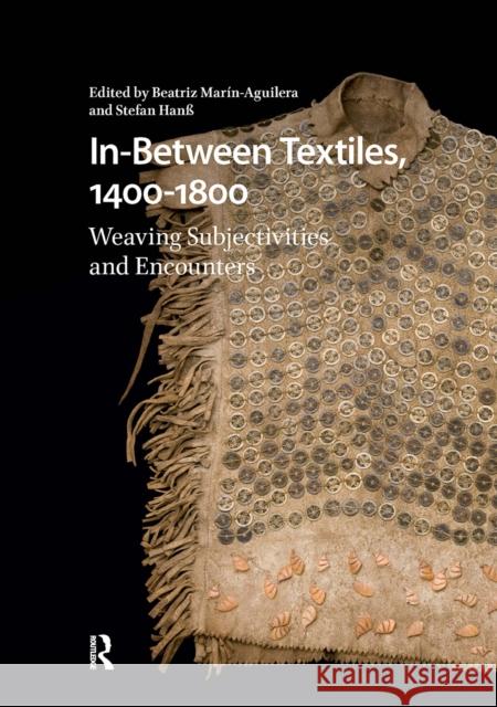In-Between Textiles, 1400-1800: Weaving Subjectivities and Encounters Beatriz Mar?n-Aguilera Stefan Han? 9781041181347 Routledge - książka