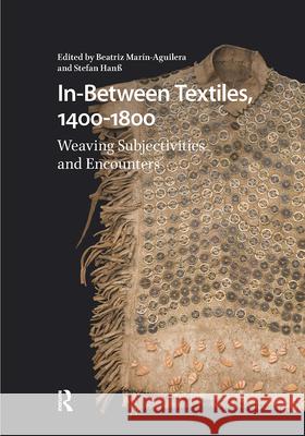 In-Between Textiles, 1400-1800: Weaving Subjectivities and Encounters Beatriz Mar?n-Aguilera Stefan Han? 9789463729086 Amsterdam University Press - książka