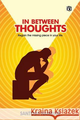 In Between Thoughts: Regain the missing piece in your life Nambiar, Santosh 9781388865115 Blurb - książka