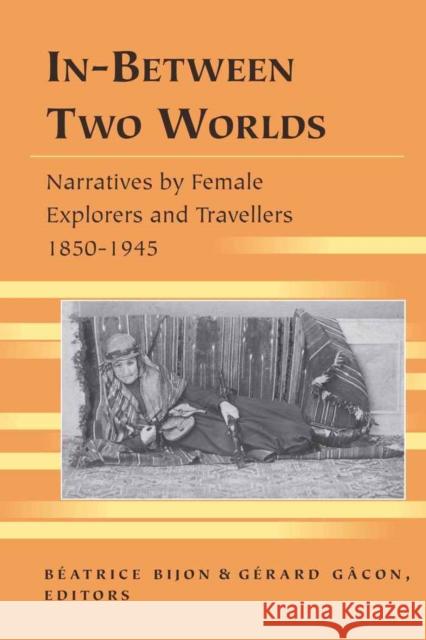 In-Between Two Worlds: Narratives by Female Explorers and Travellers, 1850-1945 Siegel, Kristi 9781433105975 Peter Lang Publishing Inc - książka