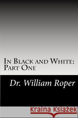 In Black and White: Part One Dr William Roper 9781481007016 Createspace - książka