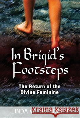 In Brigid's Footsteps: The Return of the Divine Feminine Linda W. McFadden 9781630519575 Chiron Publications - książka
