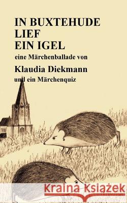 In Buxtehude Lief Ein Igel: Eine Maerchenballade Klaudia Diekmann 9781985751064 Createspace Independent Publishing Platform - książka