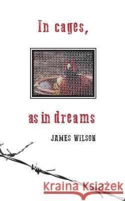 In cages, as in dreams James Wilson 9781516810277 Createspace Independent Publishing Platform - książka