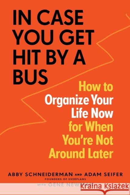 In Case You Get Hit by a Bus: How to Organize Your Life Now for When You're Not Around Later Abby Schneiderman Adam Seifer Gene Newman 9781523510474 Workman Publishing - książka