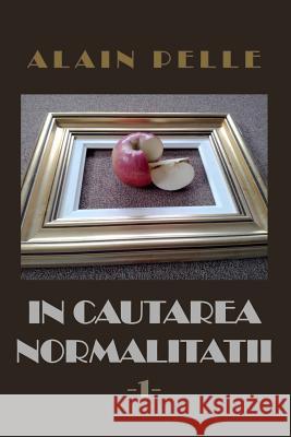 In Cautarea Normalitatii: Volumul 1 Alain Pelle 9781530748532 Createspace Independent Publishing Platform - książka