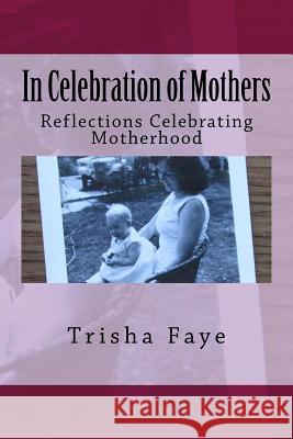 In Celebration of Mothers: Reflections Celebrating Motherhood Trisha Faye Denise Benavides Roseanne Dowell 9781539420149 Createspace Independent Publishing Platform - książka