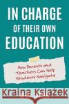 In Charge of Their Own Education: How Parents and Teachers Can Help Students Navigate Mike Tveten 9781475871838 Rowman & Littlefield
