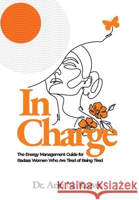 In Charge: The Energy Management Guide for Badass Women Who are Tired of Being Tired Arin N. Reeves 9781733064767 Nextions, LLC - książka