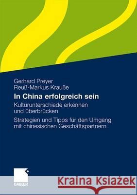 In China Erfolgreich Sein: Kulturunterschiede Erkennen Und Überbrücken. Strategien Und Tipps Für Den Umgang Mit Chinesischen Geschäftspartnern Preyer, Gerhard 9783834917133 Gabler - książka