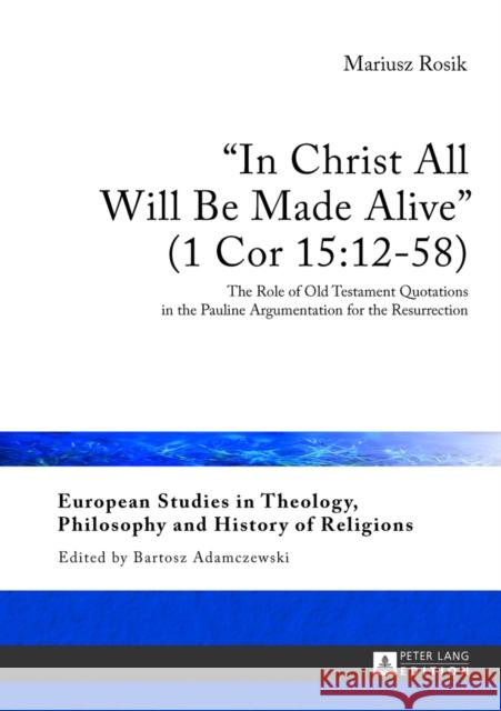 «In Christ All Will Be Made Alive» (1 Cor 15:12-58): The Role of Old Testament Quotations in the Pauline Argumentation for the Resurrection Adamczewski, Bartosz 9783631642511 Peter Lang Gmbh, Internationaler Verlag Der W - książka