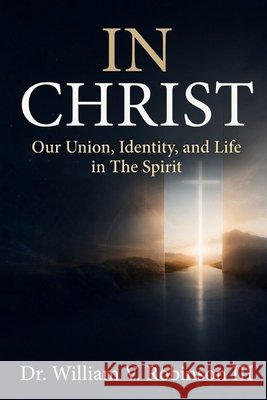 In Christ: Our Union, Identity, and Life in The Spirit Robinson, William V., III 9798196252860 Independently Published - książka