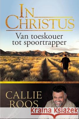 In Christus: Van toeskouer tot spoortrapper Roos, Callie 9781928248101 Jonathan Ball Publishers - książka