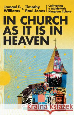 In Church as It Is in Heaven: Cultivating a Multiethnic Kingdom Culture Timothy Paul Jones Jamaal Williams 9781514005385 IVP - książka