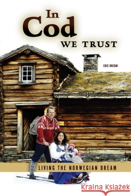 In Cod We Trust: Living the Norwegian Dream Dregni, Eric 9780816656240 University of Minnesota Press - książka