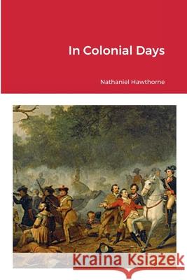 In Colonial Days Nathaniel Hawthorne 9781387571352 Lulu.com - książka