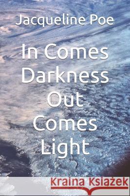 In Comes Darkness Out Comes Light Jacqueline Danielle Poe   9798374736267 Independently Published - książka