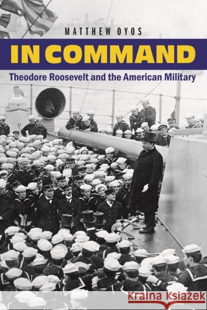 In Command: Theodore Roosevelt and the American Military Matthew Oyos 9781612349671 Potomac Books - książka