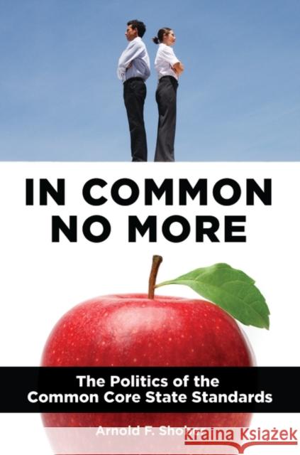 In Common No More: The Politics of the Common Core State Standards Arnold F. Shober 9781440837708 Praeger - książka
