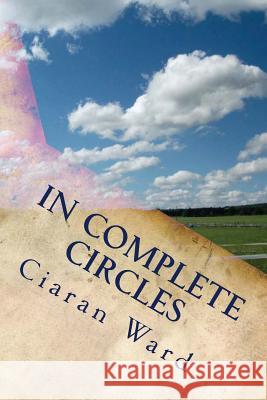 In Complete Circles: The Memoirs and Travels of an Ageing Schoolboy Ciaran Ward 9781475046359 Createspace - książka