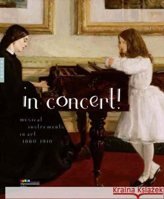 In Concert!: Musical Instruments in Art, 1860-1910 Frank, Frédéric; Thomson, Belinda 9780300230093 John Wiley & Sons - książka