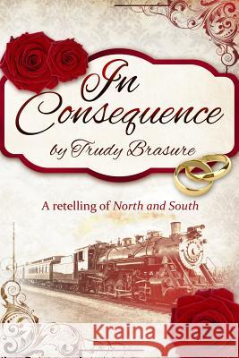 In Consequence: A Retelling of North and South Trudy Brasure 9781492895183 Createspace - książka