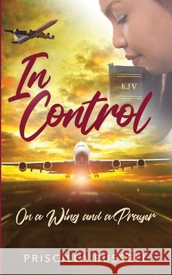 In Control: : On a Wing and a Prayer Priscilla Russell 9780578429885 Priscilla Inc - książka