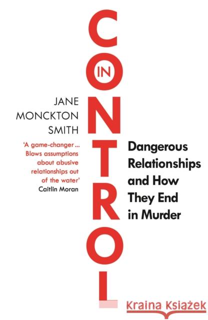 In Control: Dangerous Relationships and How They End in Murder Jane Monckton-Smith 9781526613226 Bloomsbury Publishing PLC - książka