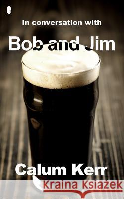 In Conversation with Bob and Jim: A Flash-Fiction Collection Calum Kerr 9781500912253 Createspace - książka