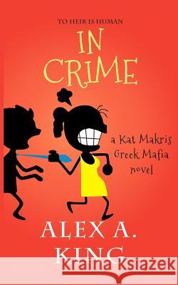 In Crime: A Kat Makris Greek Mafia Novel Alex A. King 9781548623678 Createspace Independent Publishing Platform - książka