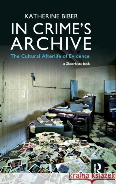 In Crime's Archive: The Cultural Afterlife of Evidence Biber, Katherine 9781138927117 Routledge - książka