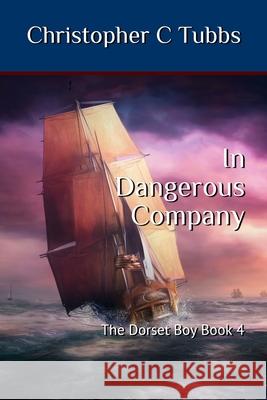 In Dangerous Company: The Dorset Boy Book 4 Christopher C Tubbs 9781798746295 Independently Published - książka