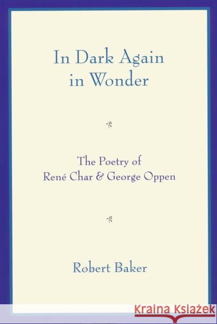 In Dark Again in Wonder: The Poetry of René Char and George Oppen Baker, Robert 9780268022297 University of Notre Dame Press - książka