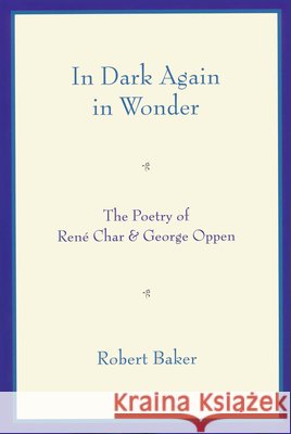 In Dark Again in Wonder: The Poetry of René Char and George Oppen Baker, Robert 9780268022297 University of Notre Dame Press - książka