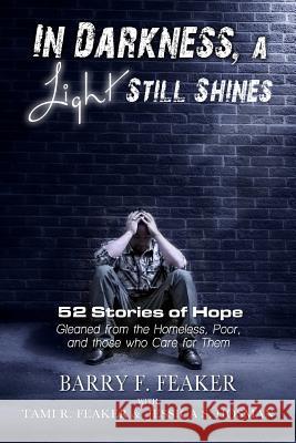 In Darkness, a Light Still Shines: 52 Stories of Hope Barry F. Feaker Jessica S. Hosman Tami R. Feaker 9780615730646 Topeka Rescue Mission - książka