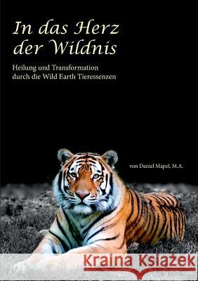 In das Herz der Wildnis: Heilung und Transformation durch die Wild Earth Tieressenzen Daniel Mapel 9783839107201 Books on Demand - książka