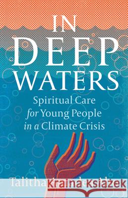 In Deep Waters: Spiritual Care for Young People in a Climate Crisis Talitha Amadea Aho 9781506469782 Fortress Press - książka