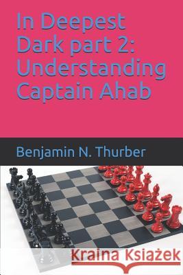 In Deepest Dark Part 2: Understanding Captain Ahab Benjamin N. Thurber 9781791724252 Independently Published - książka